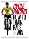 Cover image for Cycle Racing: How to Train, Race & Win : Cycle Racing: How to Train, Race & Win Vol 1